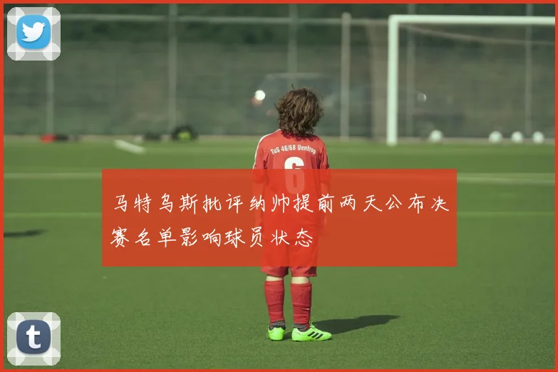 马特乌斯批评纳帅提前两天公布决赛名单影响球员状态